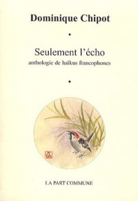 seulement l'écho ; anthologique de haïkus francophones