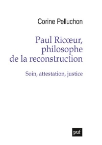 Paul Ricoeur, philosophe de la reconstruction: Soin, attestation, justice