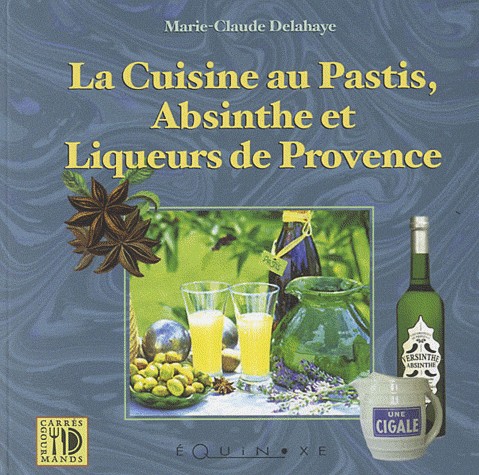 La cuisine au Pastis, Absinthe et liqueurs de provence