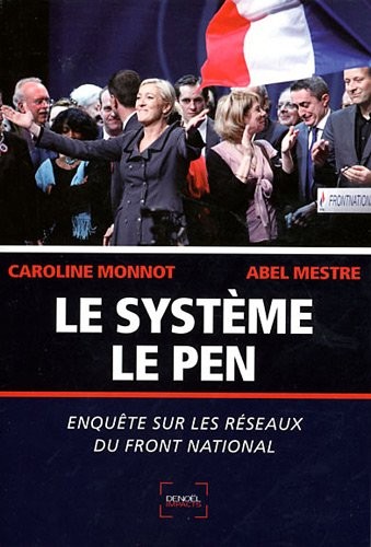 Le Système Le Pen: Enquête sur les réseaux du Front National