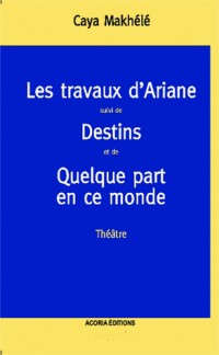 Travaux d'Ariane (Theatre 1) Suivi de Destins et de Quelque Part en Ce Monde