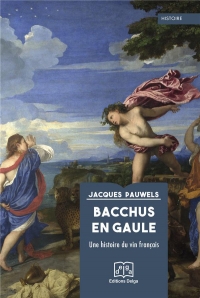 Bacchus en Gaule: Une histoire du vin français