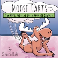 Moose Farts: The Moose Who Let Loose From His Caboose