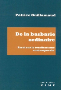 De la barbarie ordinaire: Essai sur le totalitarisme contemporain