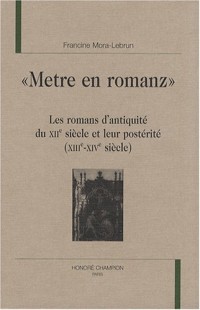 Metre en romanz : Les romans d'antiquité du XIIe siècle et leur postérité (XIIIe-XIVe siècle)