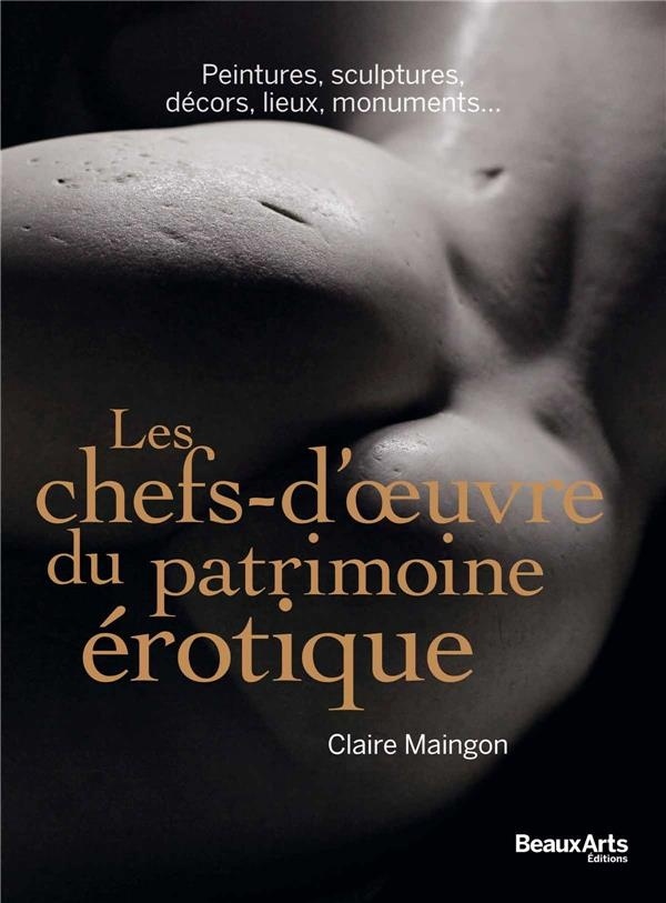 Les chefs-d'oeuvre du patrimoine érotique : Peintures, sculptures, décors, lieux, monuments...
