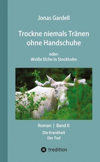 Trockne niemals Tränen ohne Handschuhe (Band II) - DER Dokumentarroman zur AIDS-Katastrophe: oder: Weiße Elche in Stockholm