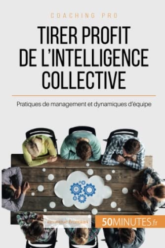 Tirer profit de l'intelligence collective: Pratiques de management et dynamiques d’équipe