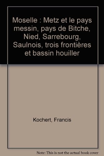 Moselle : Metz et le pays messin, pays de Bitche, Nied, Sarrebourg, Saulnois, trois frontières et bassin houiller [9782203612068]