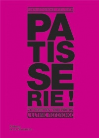 Pâtisserie, l'ultime référence. 210 recettes, 3200 photos