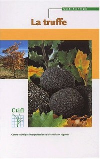 La truffe : Guide pratique de trufficulture