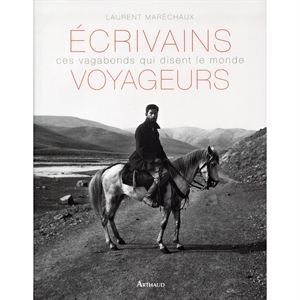 Ecrivains voyageurs : Ces vagabonds qui disent le monde
