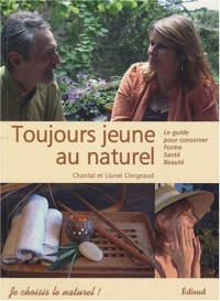 Toujours jeune au naturel ! : Le guide pour conserver forme, santé et beauté