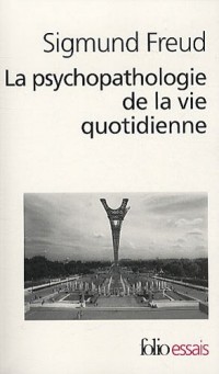La psychopathologie de la vie quotidienne: Sur l'oubli, le lapsus, le geste manqué, la superstition et l'erreur