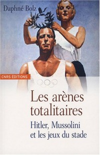 Les Arènes totalitaires-Hitler, Mussolini et les jeux du stade
