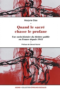Quand le sacré chasse le profane: Une socio-histoire du théâtre public en France depuis 1945