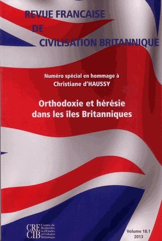 Revue Française de Civilisation Britannique, Vol. XVIII(1)/2013. Orth Odoxie et Heresie Dans les Ile