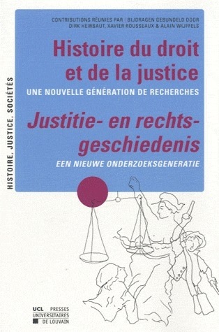 Histoire du droit et de la justice / Justitie- en rechts- geschiedenis: Une nouvelle génération de recherches / Een nieuwe onderzoeksgeneratie