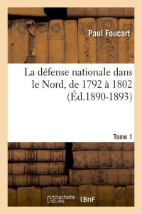 La défense nationale dans le Nord, de 1792 à 1802. Tome 1 (Éd.1890-1893)