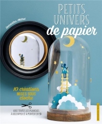 Petits univers de papier: 10 créations mises sous cloche