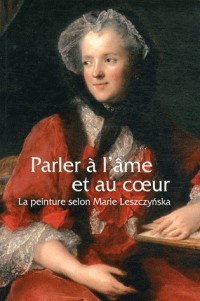 Parler à l'âme et au coeur : La peinture selon Marie Lesczcynska