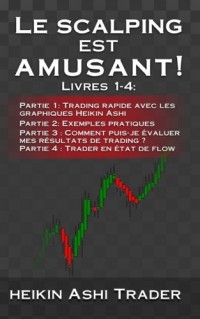 Le Scalping est amusant! 1-4: Livres 1-4: Partie 1: Trading rapide avec les graphiques Heikin Ashi Partie 2: Exemples pratiques Partie 3 : Comment ... trading ? Partie 4 : Trader en état de flow