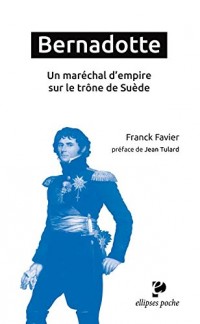 Bernadotte un Maréchal d'Empire Sur le Trône de Suède Préface de Jean Tulard