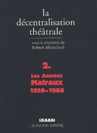 La Décentralisation théâtrale : Volume 2, Les années Malraux : 1959-1968