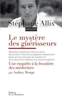 Le mystère des guérisseurs. Une enquête à la frontière des médecines