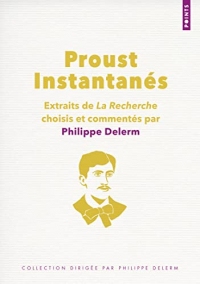 Proust. Instantanés: Extraits de La Recherche choisis et commentés par Philippe Delerm