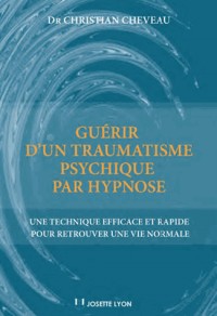 Guérir d'un traumatisme psychique par hypnose : Une technique efficace et rapide pour retrouver une vie normale