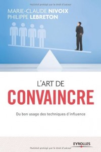 L'art de convaincre: Du bon usage des techniques d'influence