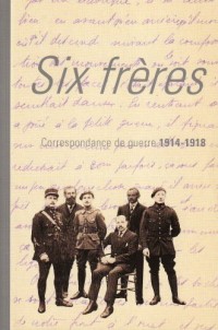 Six frères: Correspondance de guerre 1914-1918