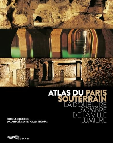 Atlas du Paris souterrain - La doublure sombre de la ville Lumière