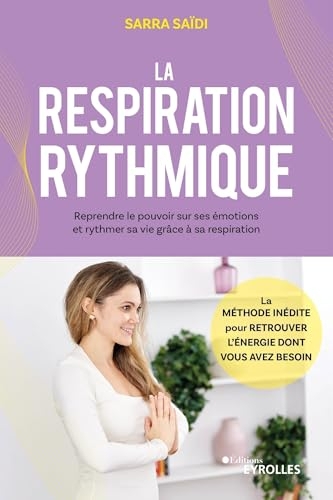 La respiration rythmique: Reprendre le pouvoir sur ses émotions et rythmer sa vie grâce à sa respiration