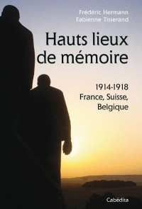 Hauts lieux de mémoire - 1914-1918 France, Suisse, Belgique