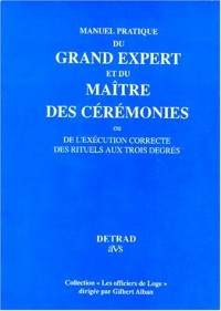 Manuel pratique du Grand Expert et du Maître de Cérémonies ou de l'exécution correcte des Rituels aux Trois degrés