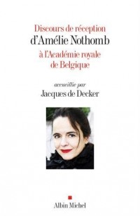 Discours de réception d'Amélie Nothomb à l'Académie royale de Belgique accueillie par Jacques...