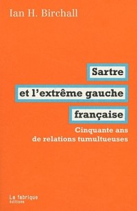 Sartre et l'extrême gauche française : Cinquante ans de relations tumultueuses