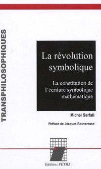 La révolution symbolique : La constitution de l'écriture symbolique mathématique