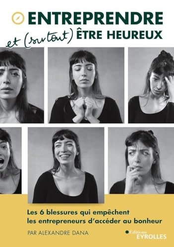 Entreprendre et (surtout) être heureux: Les 6 blessures qui empêchent les entrepreneurs d'accéder au bonheur