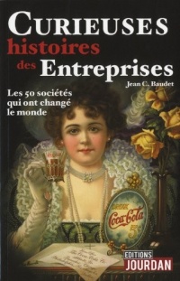 Curieuses histoires des entreprises - Les 50 sociétés qui ont changé le monde