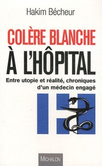 Colère blanche à l'hôpital : Entre utopie et réalité : Chroniques d'un médecin engagé