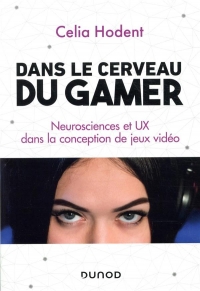 Dans le cerveau du gamer - Neurosciences et UX dans la conception de jeux vidéo: Neurosciences et UX dans la conception de jeux vidéo