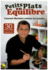 Petits plats en équilibre : Laurent Mariotte cuisine les saisons : Avec 30 fiches recettes Automne/Hiver