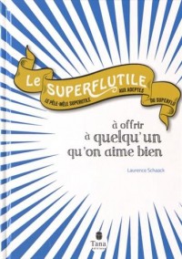 Le Superflutile à offrir à quelqu'un qu'on aime bien