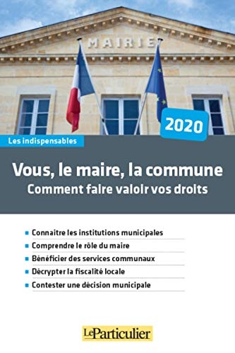Vous, le maire, la commune : Comment faire valoir vos droits