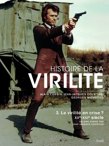 Histoire de la virilité, t. 3. La virilité en crise? XXe-XXIe siècle (3)