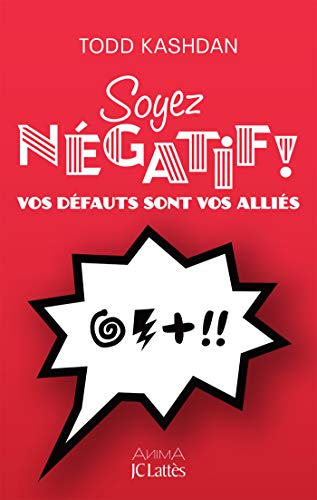 Soyez négatif !: Vos défauts sont vos alliés