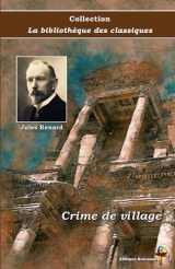 Crime de village - Jules Renard - Collection La bibliothèque des classiques - Éditions Ararauna: Texte intégral